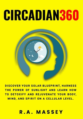 Book cover of Circadian360: Discover your solar blueprint, harness the power of sunlight and learn how to detoxify and rejuvenate your body, mind, by Massey, Rashon Amiel
