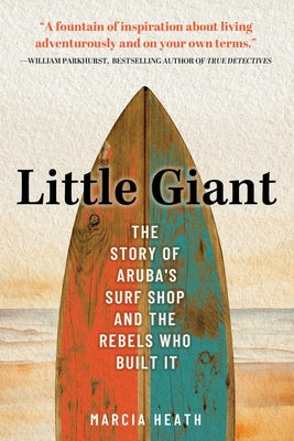 Book cover of Little Giant: The Story of Aruba's Surf Shop and the Rebels Who Built It by Heath, Marcia