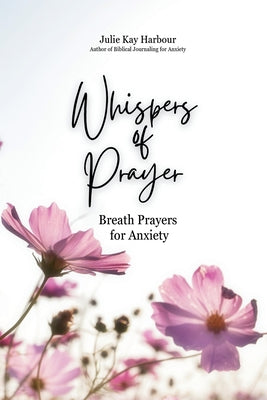 Book cover of Whispers of Prayer: Breath Prayers for Anxiety by Harbour, Julie Kay