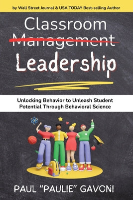 Classroom Management Leadership: Unlocking Behavior to Unleash Student Potential Through Behavioral Science by Paul Gavoni book cover