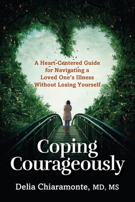 Coping Courageously: A Heart-Centered Guide for Navigating a Loved One's Illness Without Losing Yourself by Delia Chiaramonte book cover