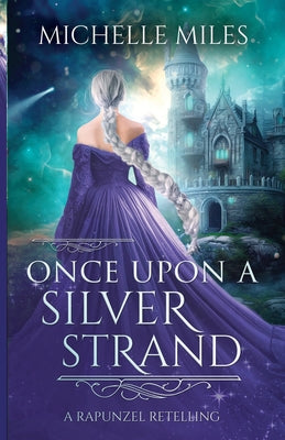 Book cover of Once Upon a Silver Strand: A Rapunzel Retelling by Miles, Michelle