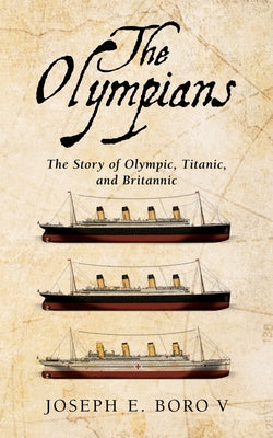 Book cover of The Olympians: The Story of Olympic, Titanic, and Britannic by Boro, Joseph E.