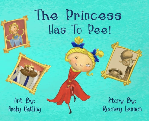 Book cover of The Princess has to Pee!: A Funny Picture Book for Kids About Embracing Imperfection and Speaking Up by Lennon, Rooney