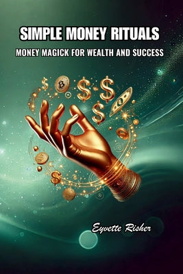 Book cover of Simple Money Rituals: Money Magick for Wealth and Success by Risher, Eyvette