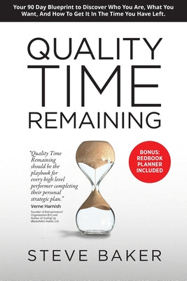 Book cover of Quality Time Remaining: Your 90 Day Blueprint to Discover Who You Are, What You Want, and How to Get It in the Time You Have Left by Baker, Steve
