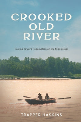 Crooked Old River: Rowing Toward Redemption on the Mississippi