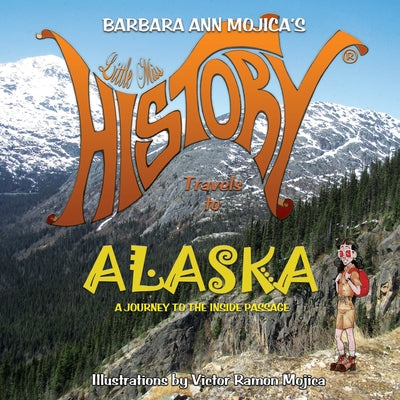 Book cover of Little Miss HISTORY Travels to ALASKA: A Journey To The Inside Passage by Mojica, Victor Ramon