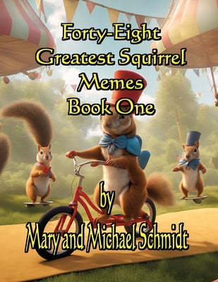 Book cover of Forty-Eight Greatest Squirrel Memes: Book One by Schmidt, Mary L.