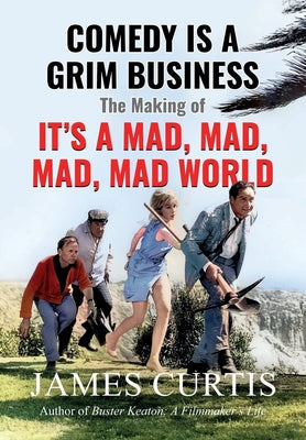 Comedy is a Grim Business: The Making of It's a Mad, Mad, Mad, Mad World by Curtis, James book cover