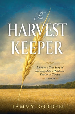The Harvest Keeper: Based on a True Story of Surviving Stalin's Holodomor Famine in Ukraine by Tammy a. Borden book cover