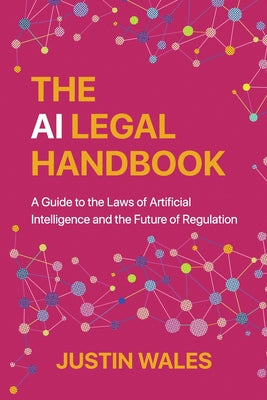 The AI Legal Handbook: A Guide to the Laws of Artificial Intelligence and the Future of Regulation by Justin Wales book cover