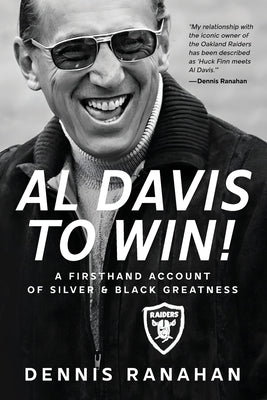 Al Davis to Win!: A Firsthand Account Of Silver & Black Greatness by Dennis Ranahan book cover