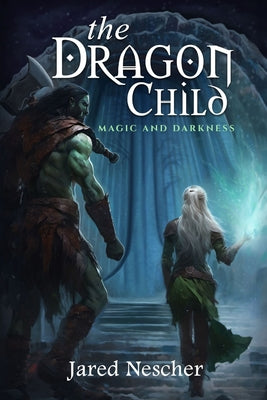 Book cover of The Dragon Child: Magic and Darkness by Nescher, Jared