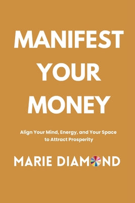 Manifest Your Money: Align Your Mind, Energy, and Your Space to Attract Prosperity by Marie Diamond book cover