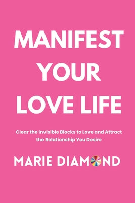 Manifest Your Love Life: Clear the Invisible Blocks to Love and Attract the Relationship You Desire by Marie Diamond book cover