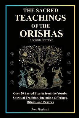 The Sacred Teachings of the Orishas: Explore Over 50 Stories, Prayers, Rituals and Insights from the Yoruba Spiritual Tradition by Michael Perez book cover