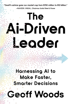 Book cover of The AI-Driven Leader: Harnessing AI to Make Faster, Smarter Decisions by Woods, Geoff