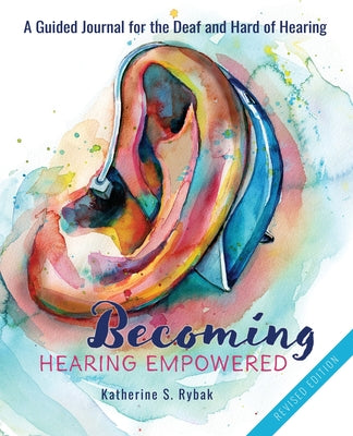 Becoming Hearing Empowered: A Guided Journal for the Deaf and Hard of Hearing by Katherine S. Rybak book cover