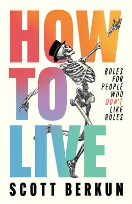 How to Live: Rules for People Who Don't Like Rules by Scott Berkun book cover