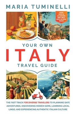 Your Own Italy Travel Guide: The Fast Track for Diverse Travelers to Planning Safe Adventures, Discovering Hidden Gems, Learning Local Lingo, and Expe