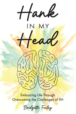 Hank in My Head: Embracing Life Through Overcoming the Challenges of IIH by Bridgette Finley book cover