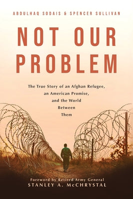 Not Our Problem: The True Story of an Afghan Refugee, an American Promise, and the World Between Them by Sodais, Abdulhaq book cover