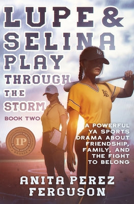 Lupe & Selina Play Through the Storm: A Powerful YA Sports Drama about Friendship, Family, and the Fight to Belong by Anita Perez Ferguson book cover