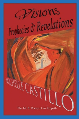 Visions Prophecies & Revelations: The Life & Poetry of an Empath by Michelle Castillo book cover