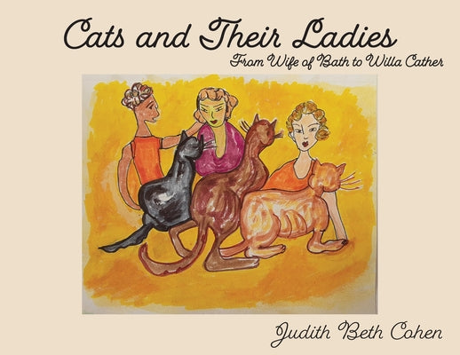 Cats and Their Ladies: From the Wife of Bath to Willa Cather by Judith Beth Cohen book cover