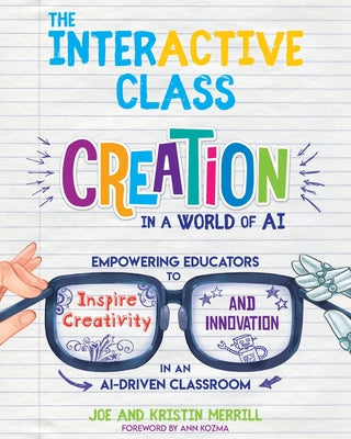 Book cover of The InterACTIVE Class: Empowering Educators to Inspire Creativity and Innovation in an AI-Driven Classroom by Merrill, Joe
