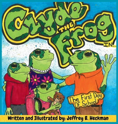 Book cover of Clyde The Frog: The First Day of School by Heckman, Jeffrey B.
