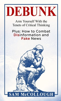 Book cover of Debunk: Arm Yourself With the Tenets of Critical Thinking by McCollough, Sam