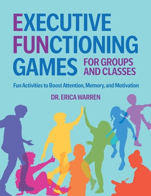 Book cover of Executive Functioning Games for Groups and Classes: Fun Activities to Boost Attention, Memory, and Motivation by Warren, Erica