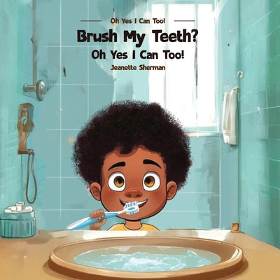 Book cover of Brush My Teeth?: Oh Yes I Can Too! by Sherman, Jeanette