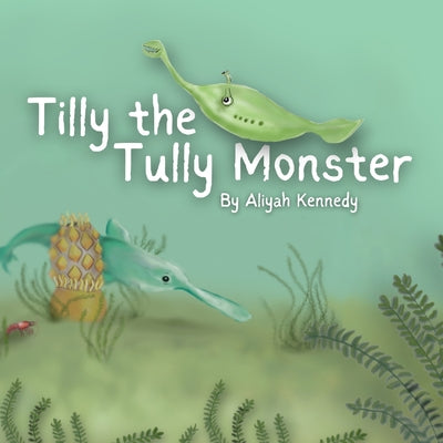 Book cover of Tilly the Tully Monster: A Prehistoric Ocean Story About Kindness and Unique Features for Ages 5-12 by Kennedy, Aliyah