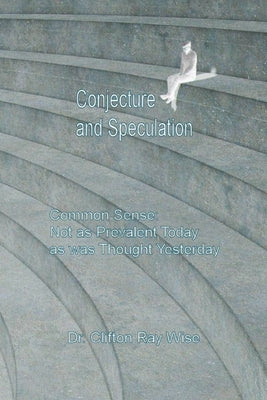 Book cover of Conjecture and Speculation: Common Sense: Not as Prevalent Today as was Thought Yesterday by Ray Wise, Clifton