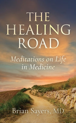 Book cover of The Healing Road: Meditations on Life in Medicine by Sayers, Brian