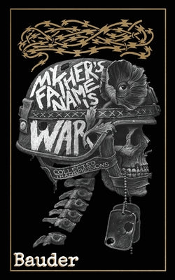 My Father's Name Is War: Collected Transmissions by Bauder book cover