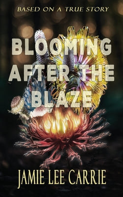 Book cover of Blooming After the Blaze: Three years on the run by Carrie, Jamie Lee