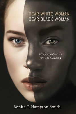 Book cover of Dear White Woman, Dear Black Woman: A Tapestry of Letters for Hope and Healing by T. Hampton Smith, Bonita