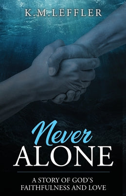 Book cover of Never Alone: A Story of God's Faithfulness and Love by Leffler, K. M.