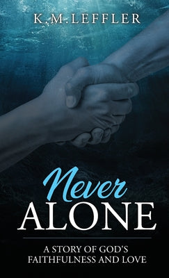 Book cover of Never Alone: A Story of God's Faithfulness and Love by Leffler, K. M.