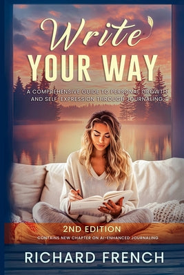 Book cover of Write Your Way: A Comprehensive Guide to Personal Growth and Self-Expression Through Journaling by French, Richard