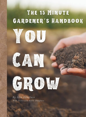 Book cover of 15 Minute Gardener: You Can Grow by Douglass, Lisa
