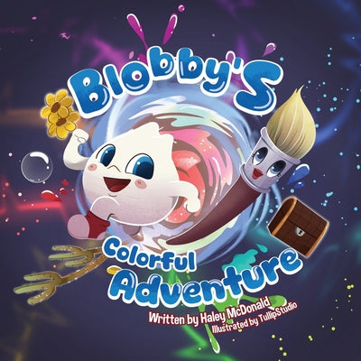 Book cover of Blobby's Colorful Adventure: A Children's Book About Overcoming Fear & Trying New Things by McDonald, Haley