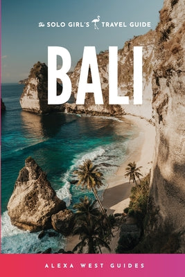 Book cover of Bali: The Solo Girl's Travel Guide by West, Alexa