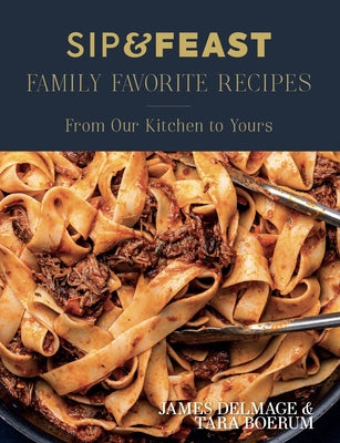 Book cover of Sip & Feast: Family Favorite Recipes: From Our Kitchen to Yours by Delmage, James