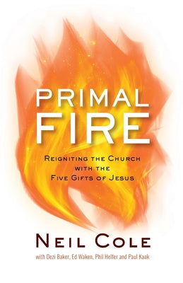 Book cover of Primal Fire: Reigniting the Church with the Five Gifts of Jesus by Cole, Neil
