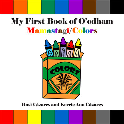 Book cover of My First Book of O'Odham Mamastagǐ / Colors by C